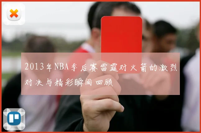 2013年NBA季后赛雷霆对火箭的激烈对决与精彩瞬间回顾