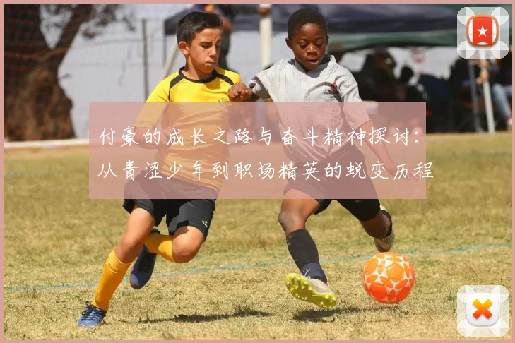 付豪的成长之路与奋斗精神探讨：从青涩少年到职场精英的蜕变历程