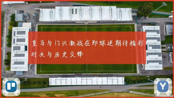 皇马与门兴激战在即球迷期待精彩对决与历史交锋