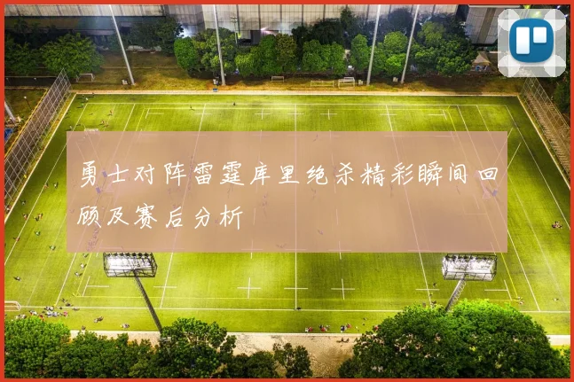 勇士对阵雷霆库里绝杀精彩瞬间回顾及赛后分析