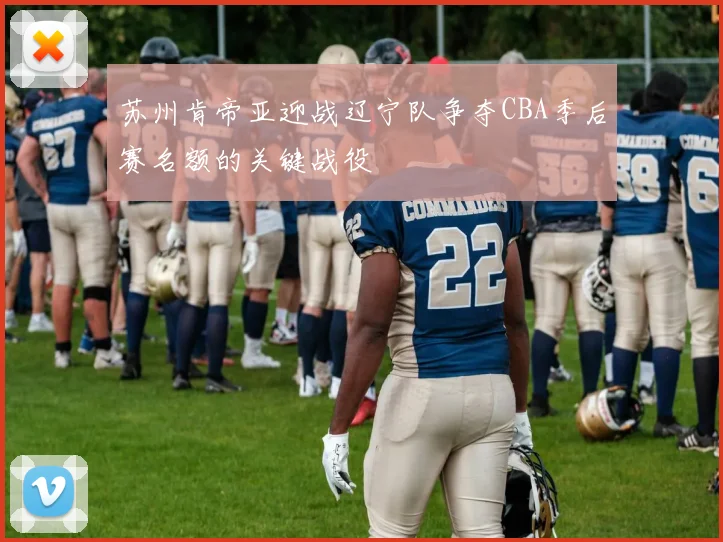 苏州肯帝亚迎战辽宁队争夺CBA季后赛名额的关键战役